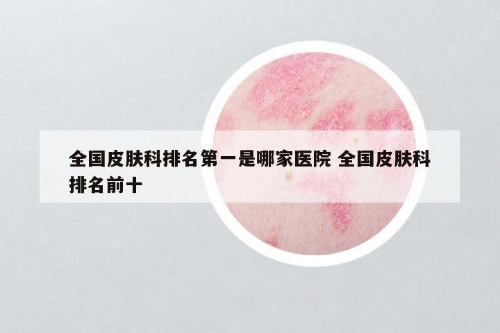 全国皮肤科排名，权威榜单与就医指南