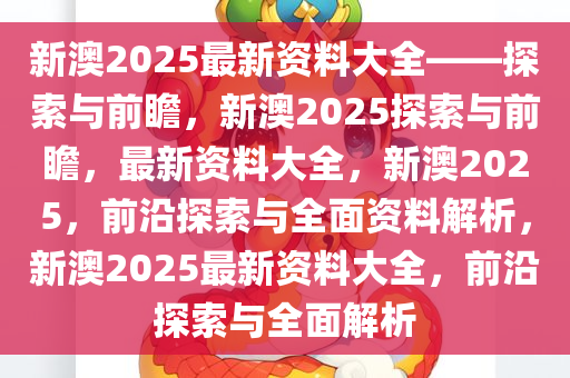 探索未来，新澳2035年最新版资料深度解析新澳2025年最新版资料公式